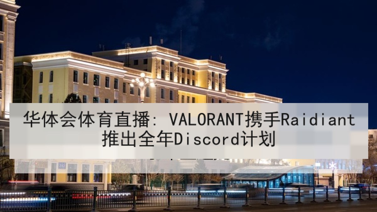 华体会体育直播: VALORANT携手Raidiant推出全年Discord计划