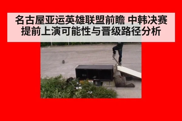 名古屋亚运英雄联盟前瞻 中韩决赛提前上演可能性与晋级路径分析